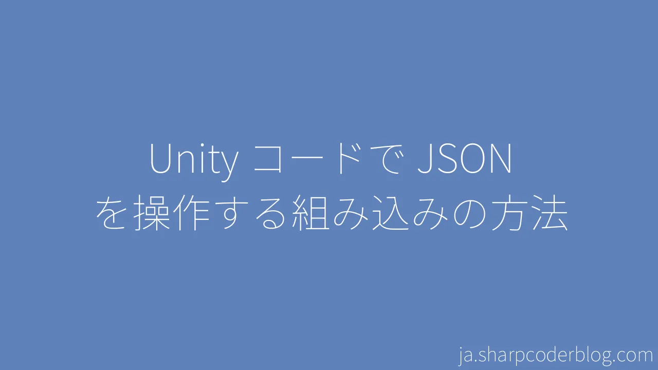 Unity コードで JSON を操作する組み込みの方法 | Sharp Coder Blog