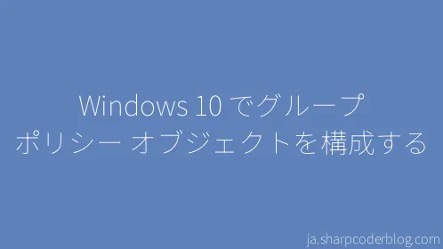 Windows 10 でグループ ポリシー オブジェクトを構成する - Thumbnail