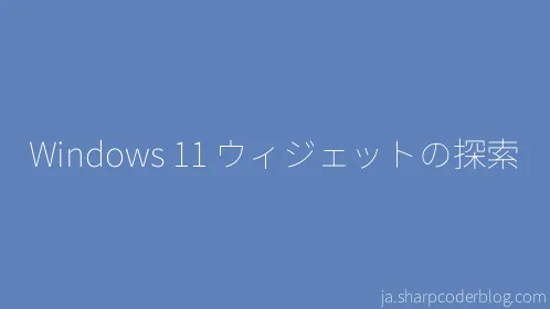 Windows 11 ウィジェットの探索 - Thumbnail