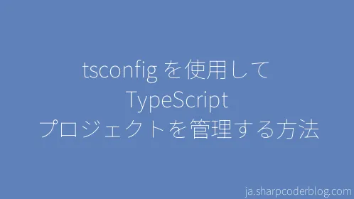 tsconfig を使用して TypeScript プロジェクトを管理する方法 - Thumbnail