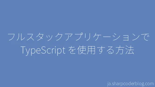 フルスタックアプリケーションで TypeScript を使用する方法 - Thumbnail