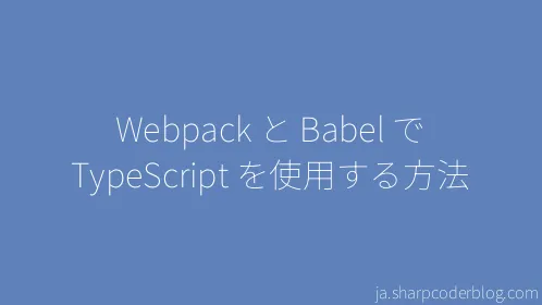 Webpack と Babel で TypeScript を使用する方法 - Thumbnail