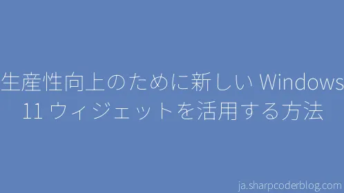 生産性向上のために新しい Windows 11 ウィジェットを活用する方法 - Thumbnail