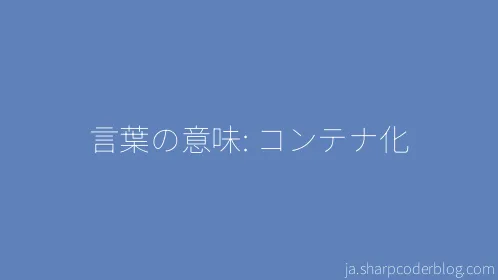 言葉の意味: コンテナ化 - Thumbnail