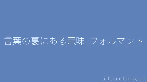 言葉の裏にある意味: フォルマント - Thumbnail