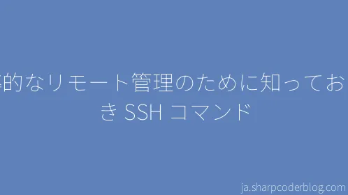 効率的なリモート管理のために知っておくべき SSH コマンド - Thumbnail