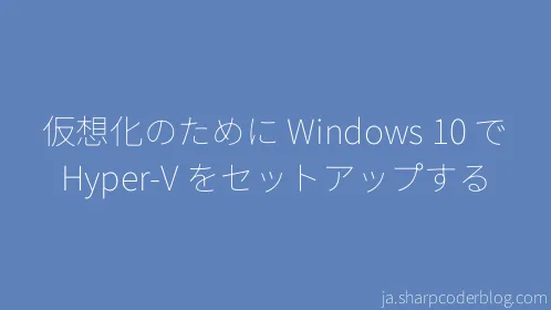 仮想化のために Windows 10 で Hyper-V をセットアップする - Thumbnail