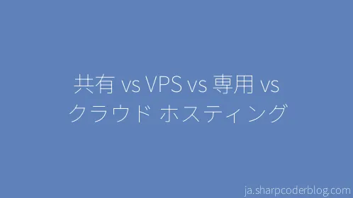 共有 vs VPS vs 専用 vs クラウド ホスティング - Thumbnail