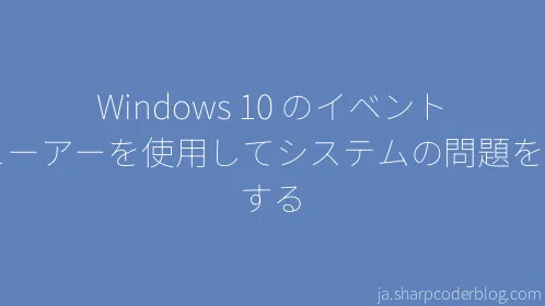 Windows 10 のイベント ビューアーを使用してシステムの問題を診断する - Thumbnail