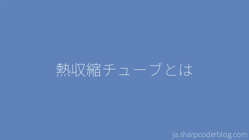 熱収縮チューブとは - Thumbnail