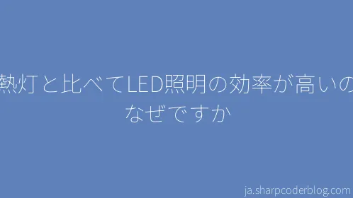 白熱灯と比べてLED照明の効率が高いのはなぜですか - Thumbnail